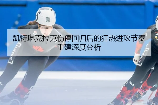 凯特琳克拉克伤停回归后的狂热进攻节奏重建深度分析